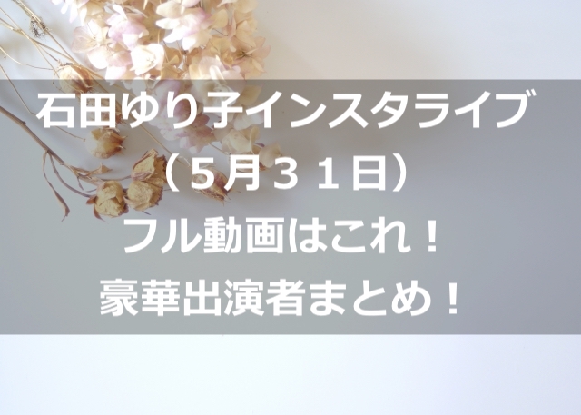 石田ゆり子インスタライブ ５月３１日 フル動画はこれ 出演者まとめ ママのお役立ち情報を発信中 きゃりーのママライフハック